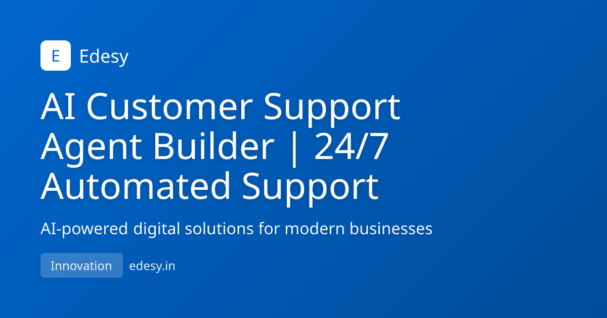 AI Customer Support Agent Builder | 24/7 Automated Support | Edesy ...
