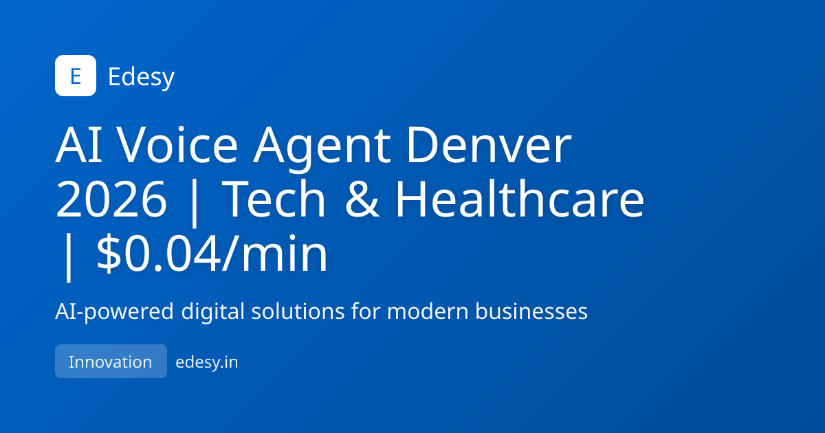 AI Voice Agent Denver 2026 | Tech & Healthcare | $0.04/min | Edesy ...