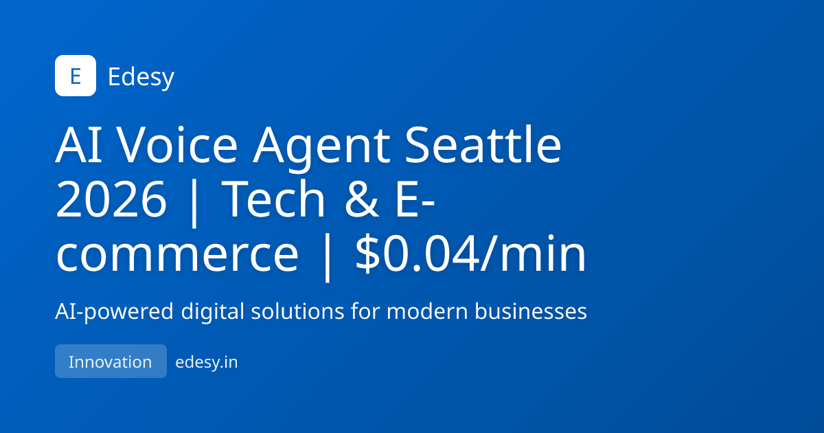 AI Voice Agent Seattle 2026 | Tech & E-commerce | $0.04/min | Edesy ...