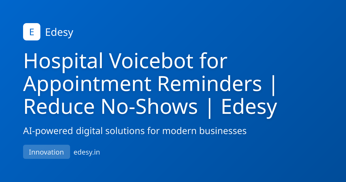 Hospital Voicebot for Appointment Reminders | Reduce No-Shows | Edesy ...