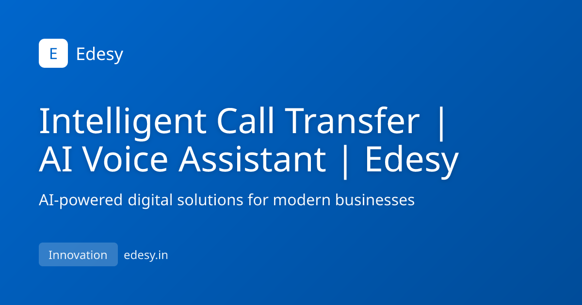Intelligent Call Transfer | AI Voice Assistant | Edesy | Edesy | edesy.in
