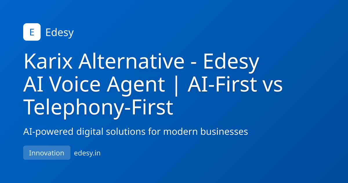 Karix Alternative - Edesy AI Voice Agent | AI-First vs Telephony-First ...