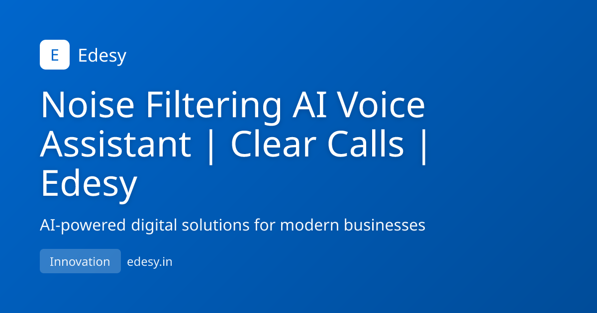 Noise Filtering AI Voice Assistant | Clear Calls | Edesy | Edesy | edesy.in