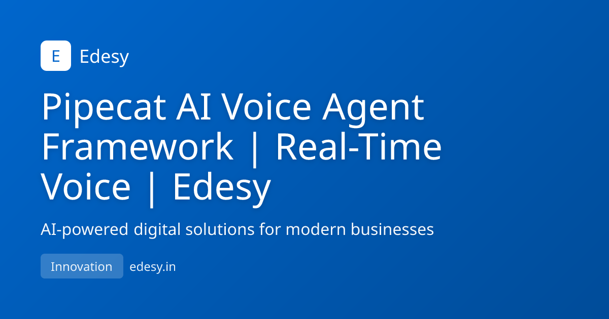 Pipecat AI Voice Agent Framework | Real-Time Voice | Edesy | Edesy ...